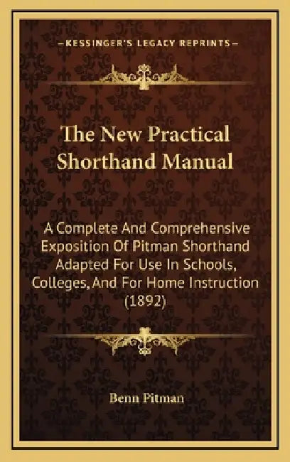 The New Practical Shorthand Manual: A Complete And Comprehensive Exposition Of Pitman Shorthand Adapted For Use In Schools, Colleges, And For Home Ins by Benn Pitman
