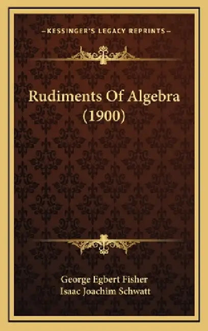 Rudiments Of Algebra (1900) by George Egbert Fisher, Isaac Joachim Schwatt