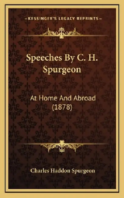Speeches By C. H. Spurgeon: At Home And Abroad (1878) by Charles Haddon Spurgeon