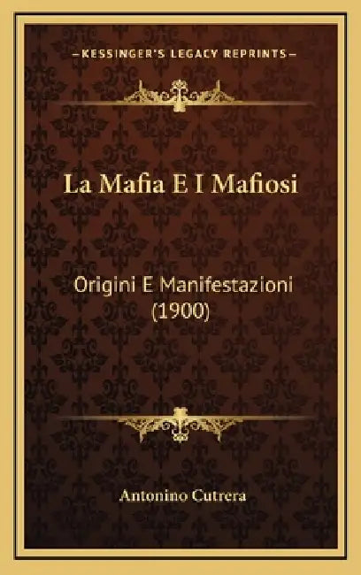 La Mafia E I Mafiosi: Origini E Manifestazioni (1900) by Antonino Cutrera