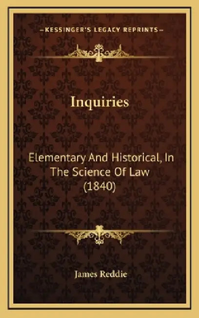 Inquiries: Elementary And Historical, In The Science Of Law (1840) by James Reddie