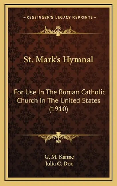 St. Mark's Hymnal: For Use In The Roman Catholic Church In The United States (1910) by G. M. Kanne, Julia C. Dox