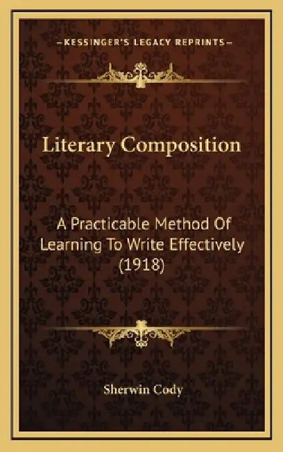 Literary Composition: A Practicable Method Of Learning To Write Effectively (1918) by Sherwin Cody