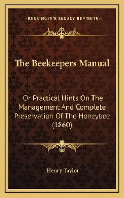 The Beekeepers Manual: Or Practical Hints On The Management And Complete Preservation Of The Honeybee (1860) by Henry Taylor