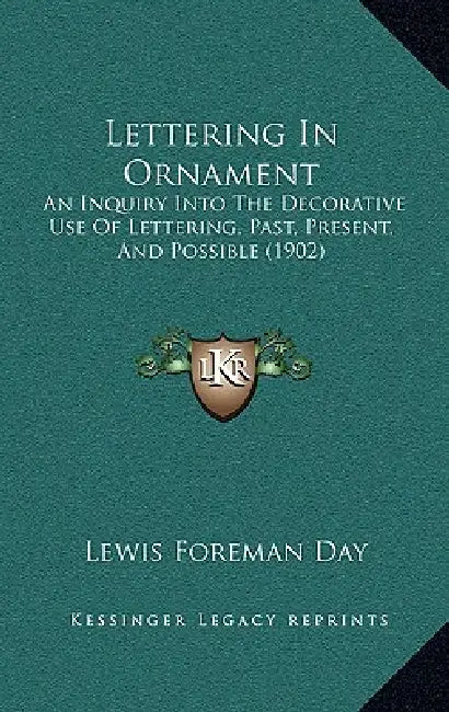 Lettering In Ornament: An Inquiry Into The Decorative Use Of Lettering, Past, Present, And Possible (1902) by Lewis Foreman Day