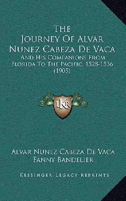 The Journey Of Alvar Nunez Cabeza De Vaca: And His Companions From Florida To The Pacific, 1528-1536 (1905) by Alvar Nunez Cabeza De Vaca, Fanny Bandelier, Adolphe Francis Bandelier