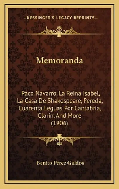 Memoranda: Paco Navarro, La Reina Isabel, La Casa De Shakespeare, Pereda, Cuarenta Leguas Por Cantabria, Clarin, And More (1906) by Benito Perez Galdos
