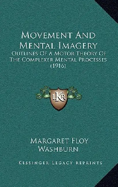 Movement And Mental Imagery: Outlines Of A Motor Theory Of The Complexer Mental Processes (1916) by Margaret Floy Washburn