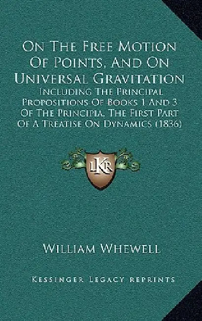 On The Free Motion Of Points, And On Universal Gravitation: Including The Principal Propositions Of Books 1 And 3 Of The Principia, The First Part Of by William Whewell