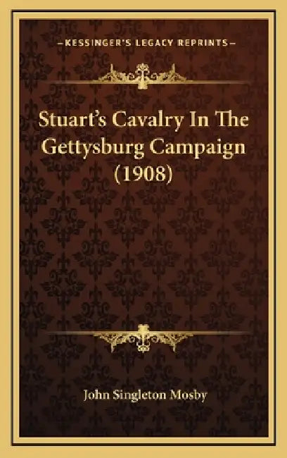 Stuart's Cavalry In The Gettysburg Campaign (1908) by John Singleton Mosby