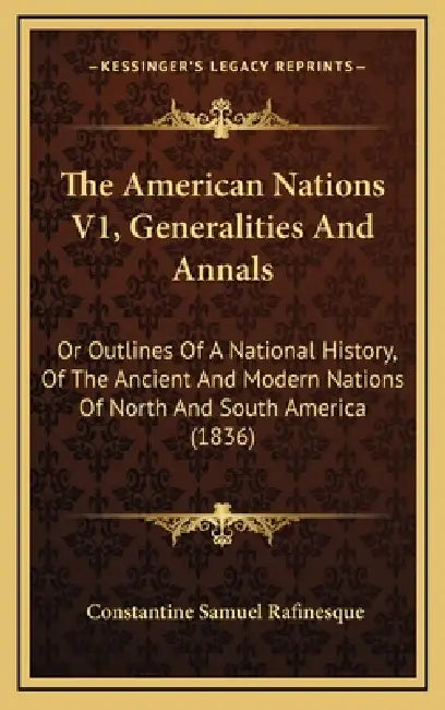 The American Nations V1, Generalities And Annals: Or Outlines Of A National History, Of The Ancient And Modern Nations Of North And South America (183 by Constantine Samuel Rafinesque