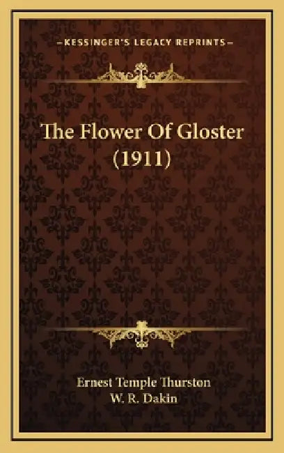 The Flower Of Gloster (1911) by Ernest Temple Thurston, W. R. Dakin