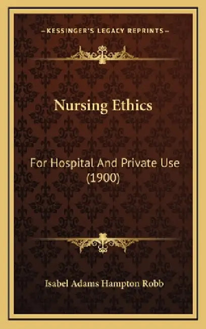 Nursing Ethics: For Hospital And Private Use (1900) by Isabel Adams Hampton Robb