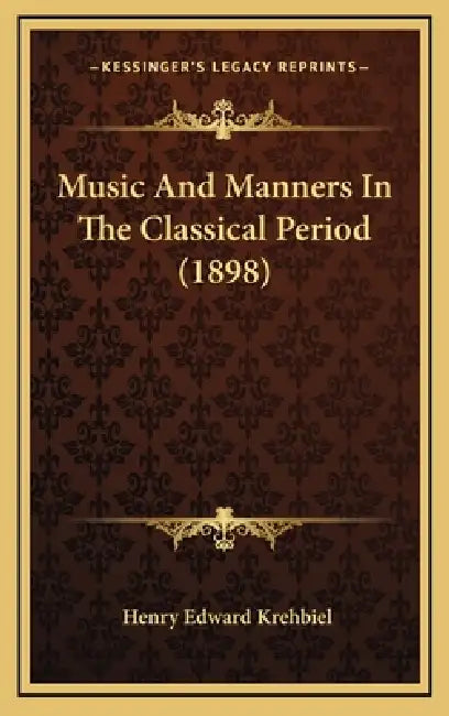 Music And Manners In The Classical Period (1898) by Henry Edward Krehbiel