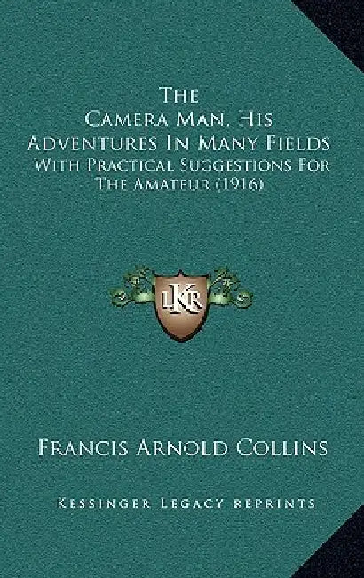 The Camera Man, His Adventures In Many Fields: With Practical Suggestions For The Amateur (1916) by Francis Arnold Collins