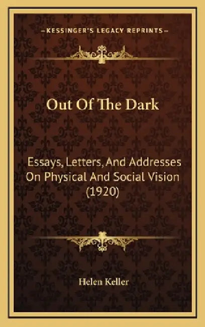 Out Of The Dark: Essays, Letters, And Addresses On Physical And Social Vision (1920) by Helen Keller