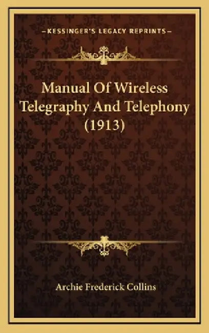Manual Of Wireless Telegraphy And Telephony (1913) by Archie Frederick Collins
