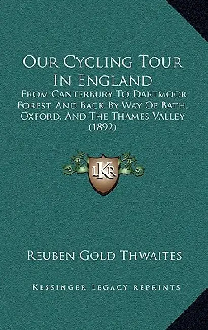 Our Cycling Tour In England: From Canterbury To Dartmoor Forest, And Back By Way Of Bath, Oxford, And The Thames Valley (1892) by Reuben Gold Thwaites