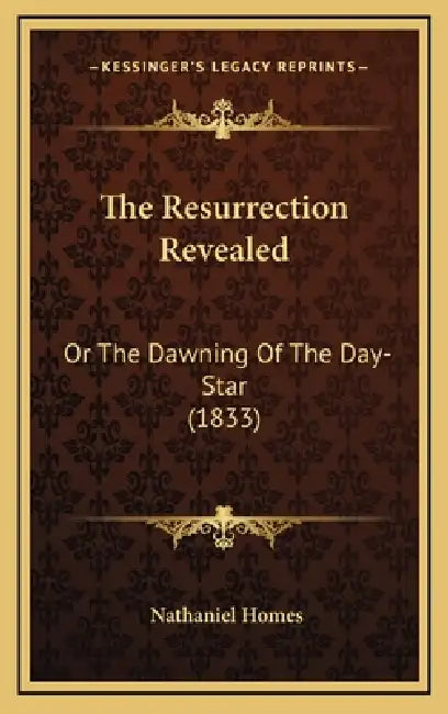 The Resurrection Revealed: Or The Dawning Of The Day-Star (1833) by Nathaniel Homes
