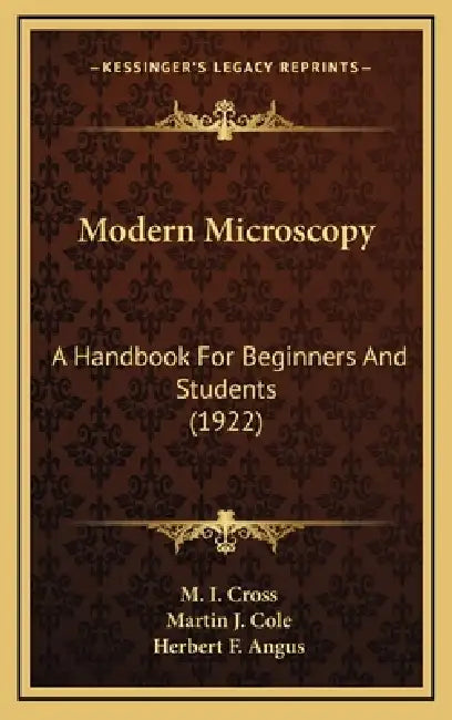Modern Microscopy: A Handbook For Beginners And Students (1922) by M. I. Cross, Martin J. Cole, Herbert F. Angus