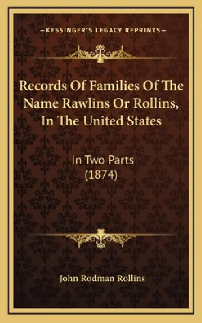 Records Of Families Of The Name Rawlins Or Rollins, In The United States: In Two Parts (1874) by John Rodman Rollins