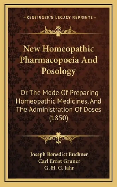 New Homeopathic Pharmacopoeia And Posology: Or The Mode Of Preparing Homeopathic Medicines, And The Administration Of Doses (1850) by Joseph Benedict Buchner, Carl Ernst Gruner, G. H. G. Jahr