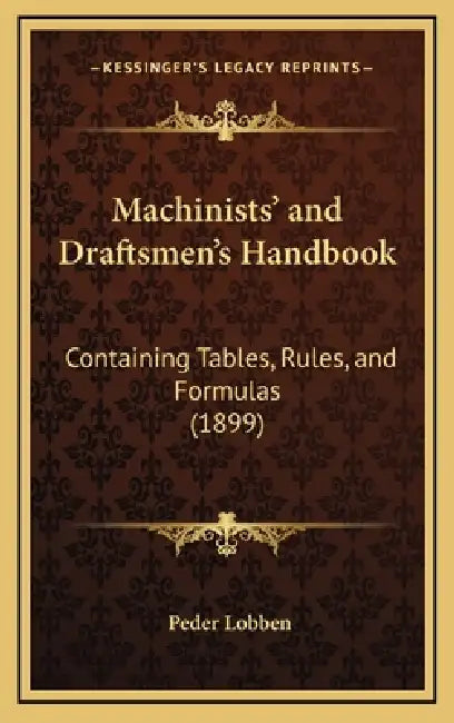Machinists' and Draftsmen's Handbook: Containing Tables, Rules, and Formulas (1899) by Peder Lobben