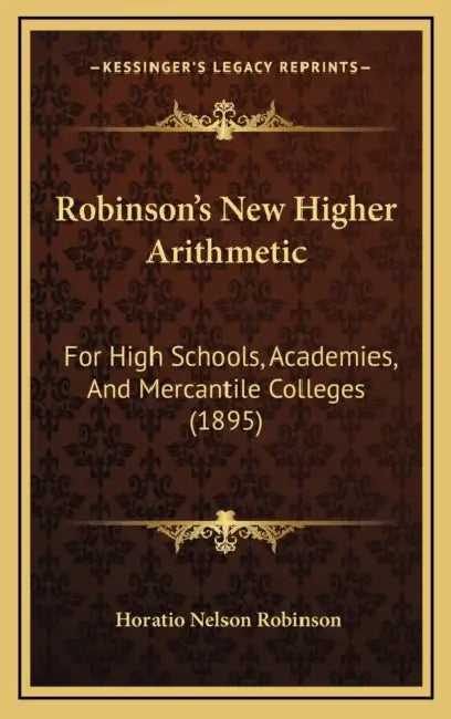 Robinson's New Higher Arithmetic: For High Schools, Academies, And Mercantile Colleges (1895) by Horatio Nelson Robinson