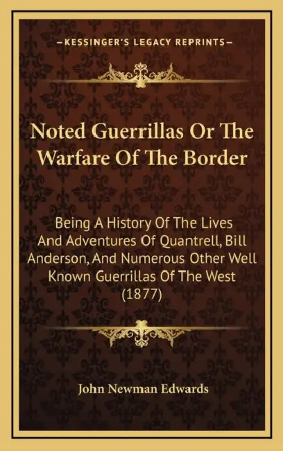 Noted Guerrillas Or The Warfare Of The Border: Being A History Of The Lives And Adventures Of Quantrell, Bill Anderson, And Numerous Other Well Known by John Newman Edwards