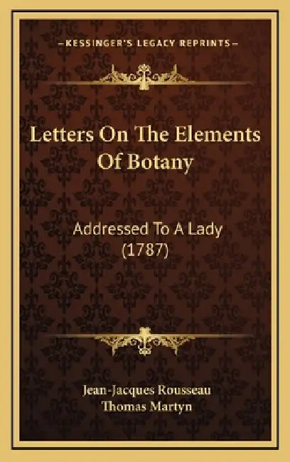 Letters On The Elements Of Botany: Addressed To A Lady (1787) by Jean-Jacques Rousseau, Thomas Martyn