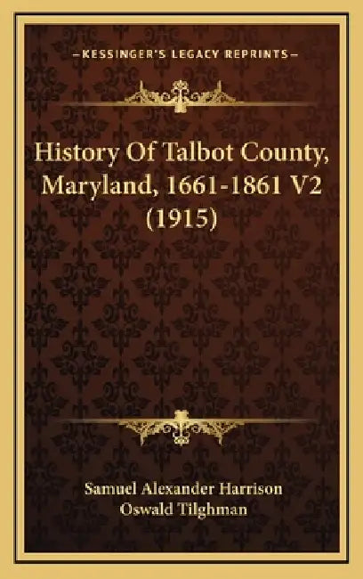 History Of Talbot County, Maryland, 1661-1861 V2 (1915) by Samuel Alexander Harrison, Oswald Tilghman