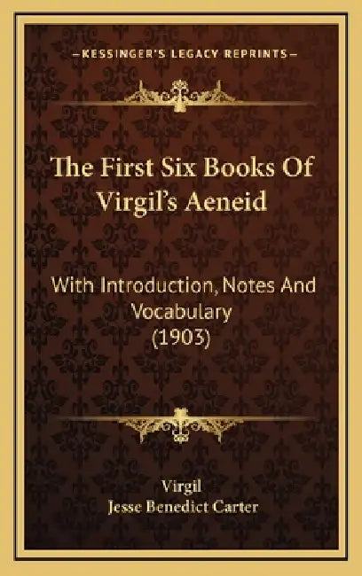 The First Six Books Of Virgil's Aeneid: With Introduction, Notes And Vocabulary (1903) by Virgil, Jesse Benedict Carter