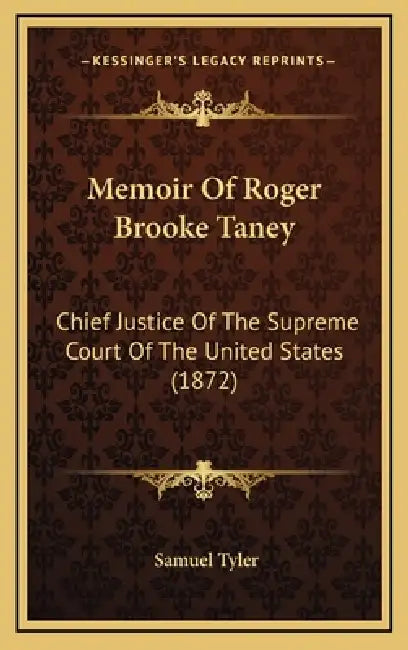 Memoir Of Roger Brooke Taney: Chief Justice Of The Supreme Court Of The United States (1872) by Samuel Tyler