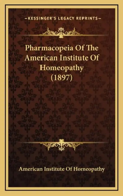 Pharmacopeia Of The American Institute Of Homeopathy (1897) by American Institute of Homeopathy
