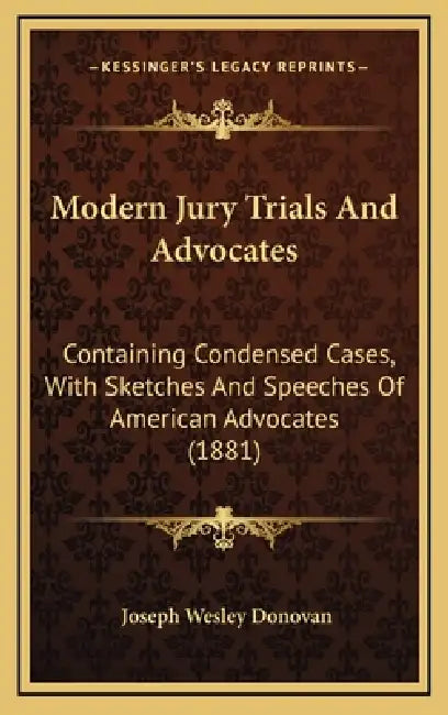 Modern Jury Trials And Advocates: Containing Condensed Cases, With Sketches And Speeches Of American Advocates (1881) by Joseph Wesley Donovan