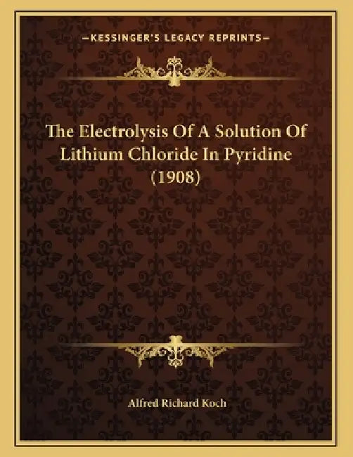 The Electrolysis Of A Solution Of Lithium Chloride In Pyridine (1908) by Alfred Richard Koch