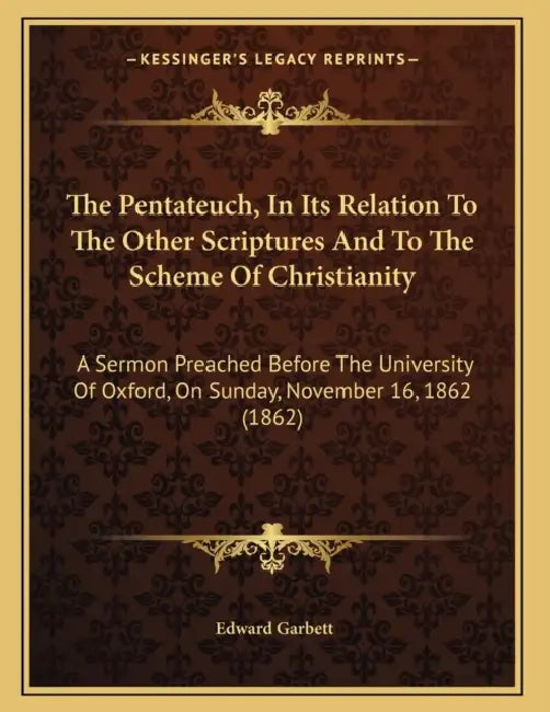 The Pentateuch, In Its Relation To The Other Scriptures And To The Scheme Of Christianity: A Sermon Preached Before The University Of Oxford, On Sunda by Edward Garbett