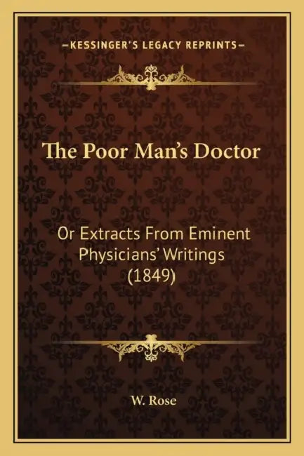 The Poor Man's Doctor: Or Extracts From Eminent Physicians' Writings (1849) by W. Rose