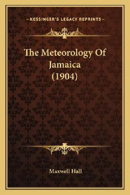 The Meteorology Of Jamaica (1904) by Maxwell Hall