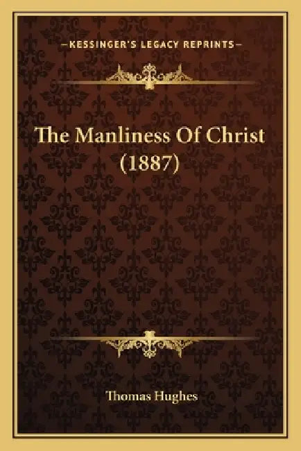 The Manliness Of Christ (1887) by Thomas Hughes
