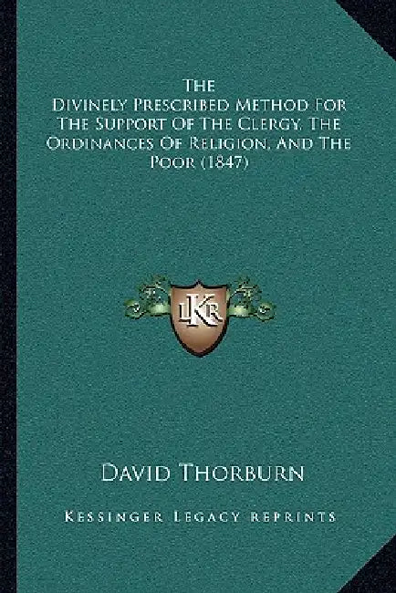 The Divinely Prescribed Method For The Support Of The Clergy, The Ordinances Of Religion, And The Poor (1847) by David Thorburn