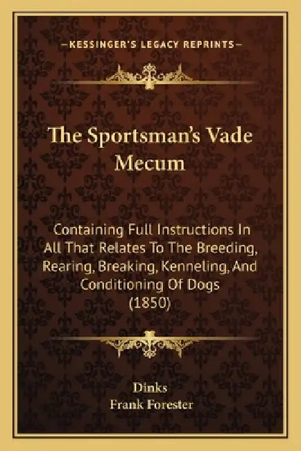 The Sportsman's Vade Mecum: Containing Full Instructions In All That Relates To The Breeding, Rearing, Breaking, Kenneling, And Conditioning Of Dogs ( by Dinks, Frank Forester