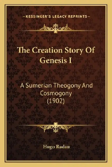 The Creation Story Of Genesis I: A Sumerian Theogony And Cosmogony (1902) by Hugo Radau