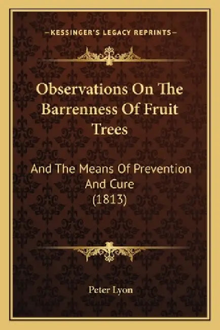 Observations On The Barrenness Of Fruit Trees: And The Means Of Prevention And Cure (1813) by Peter Lyon
