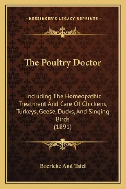 The Poultry Doctor: Including The Homeopathic Treatment And Care Of Chickens, Turkeys, Geese, Ducks, And Singing Birds (1891) by Boericke and Tafel