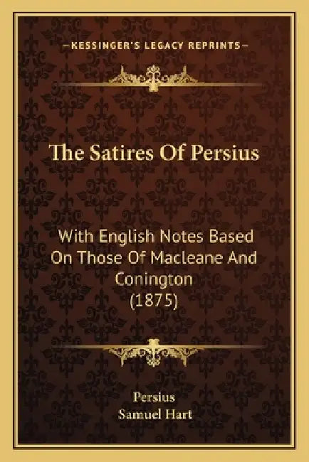 The Satires Of Persius: With English Notes Based On Those Of Macleane And Conington (1875) by Persius, Samuel Hart