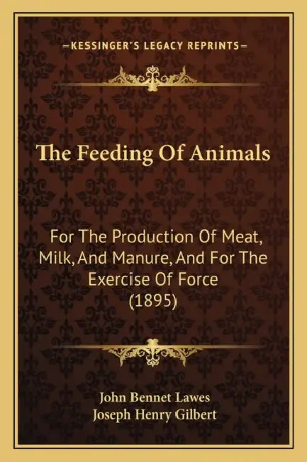 The Feeding Of Animals: For The Production Of Meat, Milk, And Manure, And For The Exercise Of Force (1895) by John Bennet Lawes, Joseph Henry Gilbert