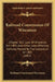 Railroad Commission Of Wisconsin: Chapter 362, Laws Of Wisconsin For 1905, Also Other Laws Affecting Railways Passed By The Legislature Of 1907 (1907) by Railroad Commission Wisconsin