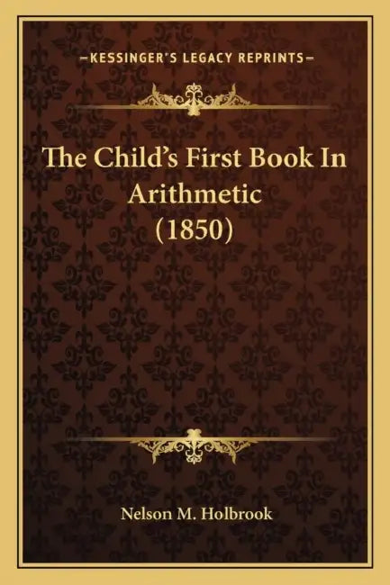 The Child's First Book In Arithmetic (1850) by Nelson M. Holbrook