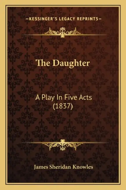 The Daughter: A Play In Five Acts (1837) by James Sheridan Knowles